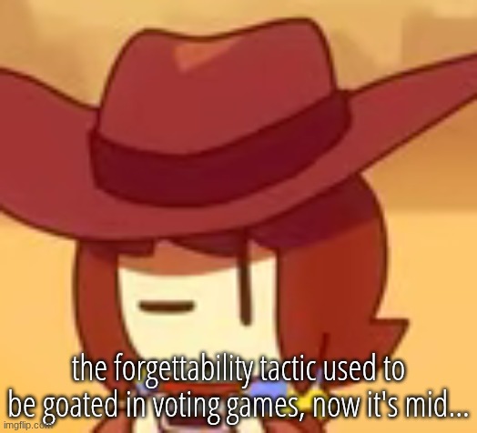 vote to save fucks it over | the forgettability tactic used to be goated in voting games, now it's mid... | image tagged in eyebrow | made w/ Imgflip meme maker