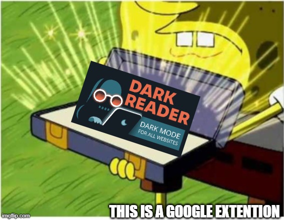 THIS IS A GOOGLE EXTENTION | image tagged in spongebob opening case | made w/ Imgflip meme maker