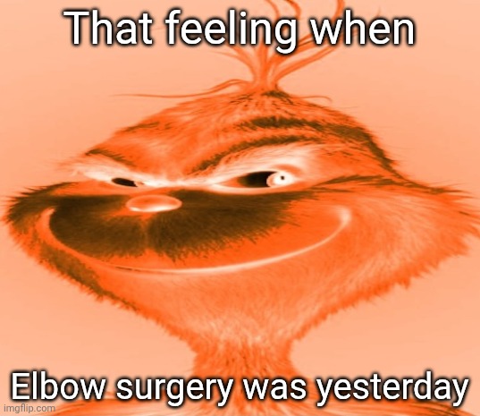 aeovee | That feeling when; Elbow surgery was yesterday | image tagged in blue grinch | made w/ Imgflip meme maker