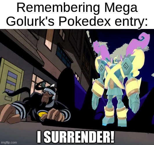 Walking time bomb | Remembering Mega Golurk's Pokedex entry:; I SURRENDER! | image tagged in memes,funny,pokemon,cartoon | made w/ Imgflip meme maker