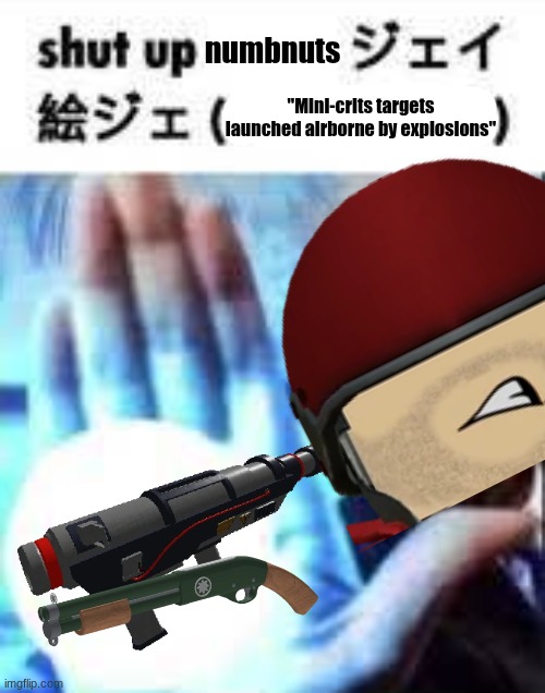 Because screw you, market garden trooper. AND YOUR SHOCK-AND-AWE ANNIHILATOR TOO | numbnuts; "Mini-crits targets launched airborne by explosions" | image tagged in shut up biden blast,roblox,tc2,typical colors 2,oh wow are you actually reading these tags | made w/ Imgflip meme maker