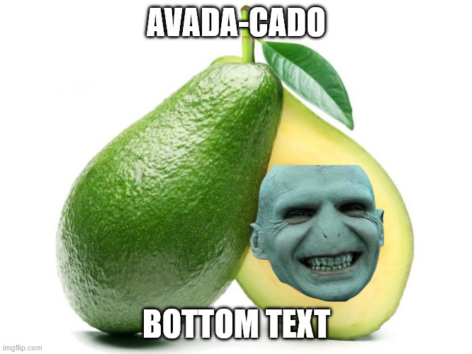 Why? IDK | AVADA-CADO; BOTTOM TEXT | image tagged in avacado | made w/ Imgflip meme maker