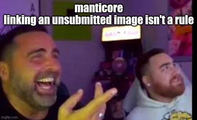 W EVIDENCE!?!? | manticore
linking an unsubmitted image isn't a rule | image tagged in los laughing made by bigjim998 copyright reserved | made w/ Imgflip meme maker