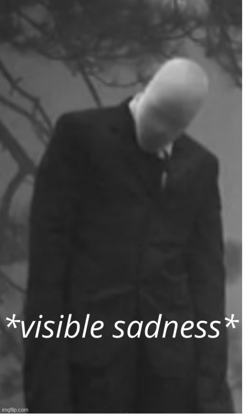 sad slenderman | image tagged in sad slenderman | made w/ Imgflip meme maker