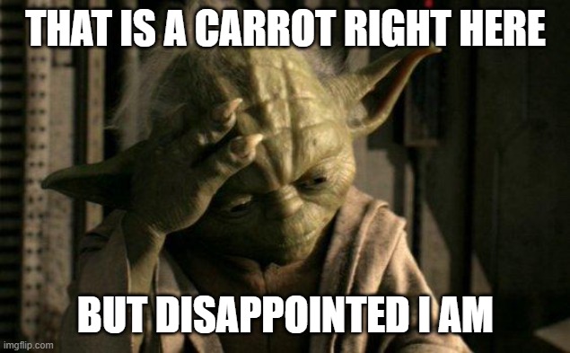 THAT IS A CARROT RIGHT HERE BUT DISAPPOINTED I AM | image tagged in yoda facepalm | made w/ Imgflip meme maker