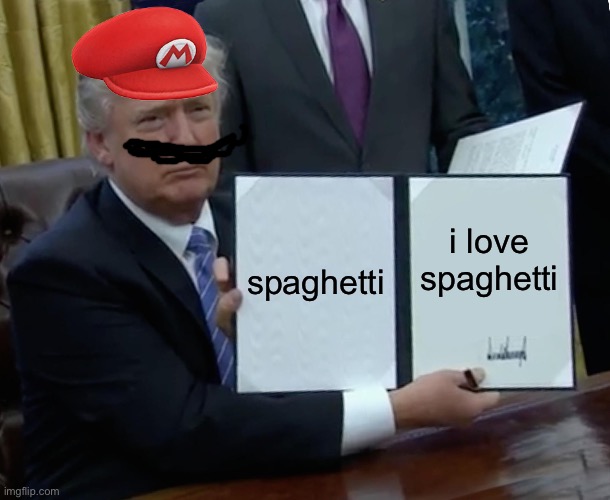 dear pesky plumbers | spaghetti; i love spaghetti | image tagged in memes,trump bill signing | made w/ Imgflip meme maker
