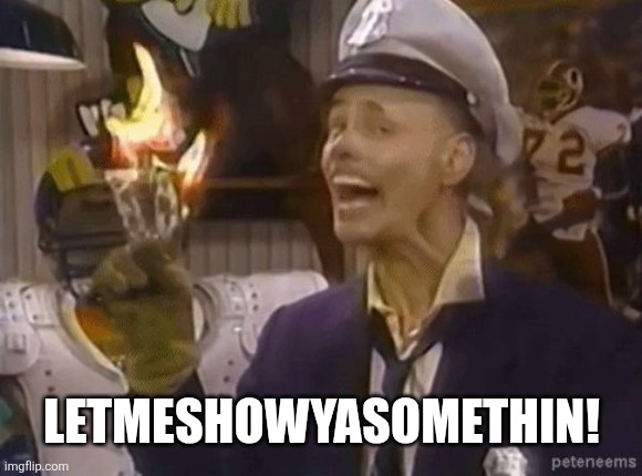 fire marshall Bill | LETMESHOWYASOMETHIN! | image tagged in fire marshall bill | made w/ Imgflip meme maker