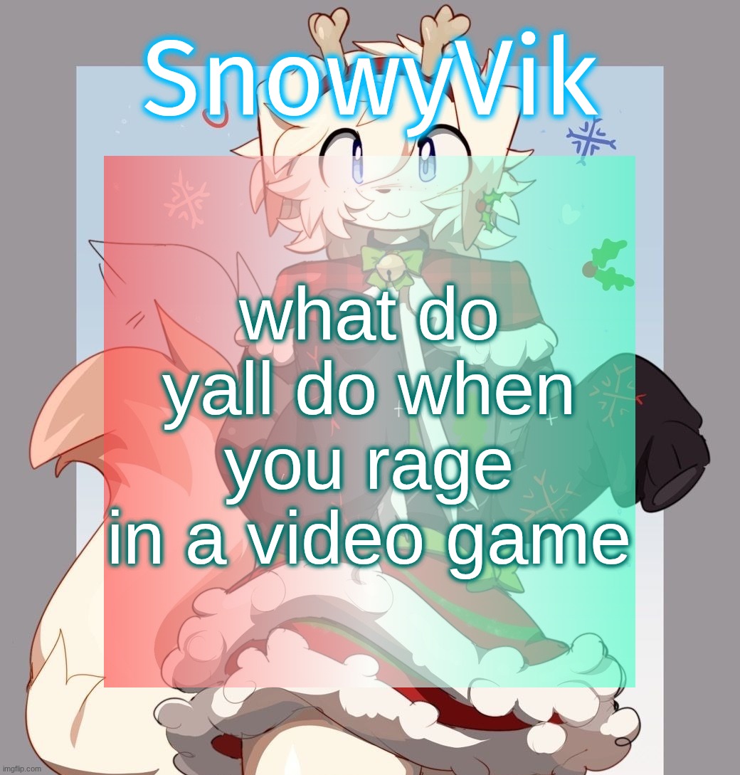 i either scream or make some high pitched distress noise | what do yall do when you rage in a video game | image tagged in rose's festive temp | made w/ Imgflip meme maker