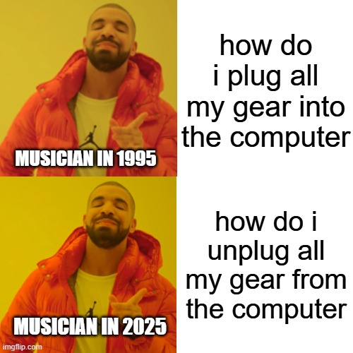 muisciand nad the gear in 1995 and 2025 | how do i plug all my gear into the computer; MUSICIAN IN 1995; how do i unplug all my gear from the computer; MUSICIAN IN 2025 | image tagged in memes,drake hotline bling,gear,computer,plug in,unplug | made w/ Imgflip meme maker