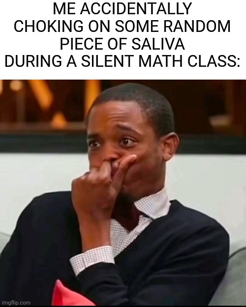 another day, another meme | ME ACCIDENTALLY CHOKING ON SOME RANDOM PIECE OF SALIVA DURING A SILENT MATH CLASS: | image tagged in man holding his laugh,class,relatable | made w/ Imgflip meme maker