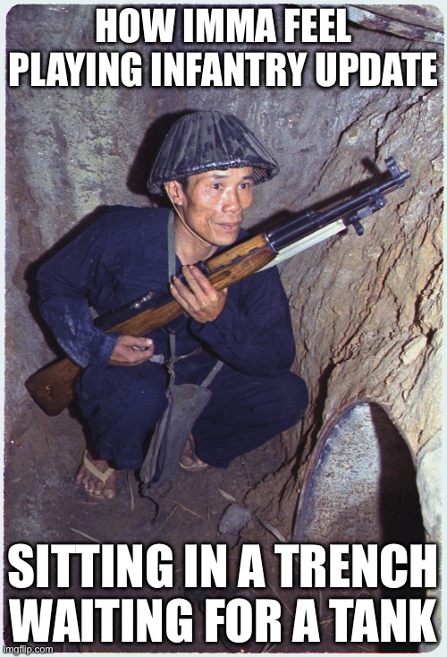 Rpg boutta be fire | HOW IMMA FEEL PLAYING INFANTRY UPDATE; SITTING IN A TRENCH WAITING FOR A TANK | image tagged in vietcong soilder | made w/ Imgflip meme maker