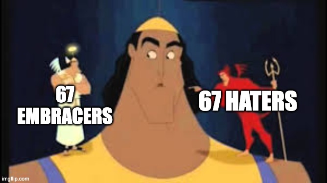 i lowk cant decide | 67 HATERS; 67 EMBRACERS | image tagged in kronk shoulder angel/devil | made w/ Imgflip meme maker