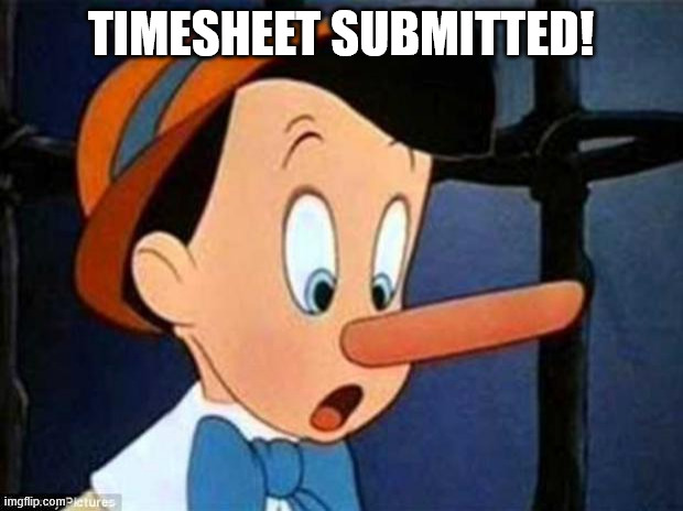 Pinocchio Timesheet Meme | TIMESHEET SUBMITTED! | image tagged in pinocchio,timesheet,timesheet reminder,timesheet meme | made w/ Imgflip meme maker