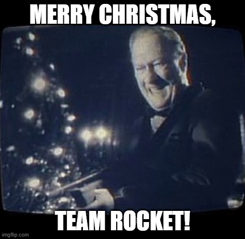 merry christmas you filthy animal | MERRY CHRISTMAS, TEAM ROCKET! | image tagged in merry christmas you filthy animal,prepare for trouble and make it double,surrender now or prepare to fight | made w/ Imgflip meme maker