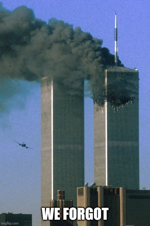 9/11 | WE FORGOT | image tagged in 9/11 | made w/ Imgflip meme maker