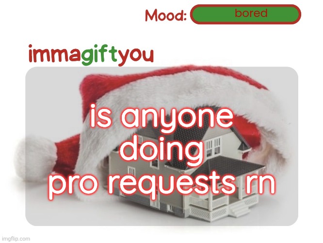 immagiftyou template :p (tysm moons) | bored; is anyone doing pro requests rn | image tagged in immagiftyou template p tysm moons | made w/ Imgflip meme maker