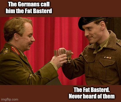 The Germans call him the Fat Basterd The Fat Basterd. Never heard of them | made w/ Imgflip meme maker