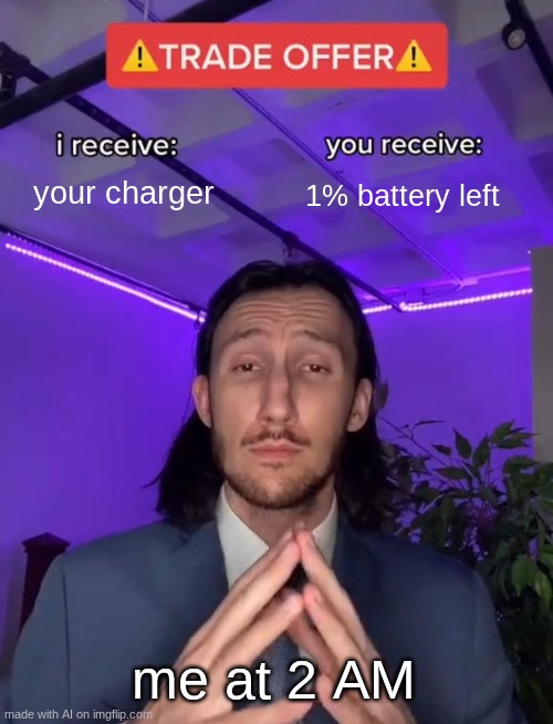 You when u need a chrager | your charger; 1% battery left; me at 2 AM | image tagged in trade offer | made w/ Imgflip meme maker