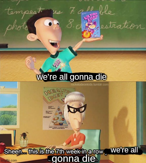 This is the 7th week in a row you've shown ultra lord in class | we're all gonna die we're all gonna die | image tagged in this is the 7th week in a row you've shown ultra lord in class | made w/ Imgflip meme maker