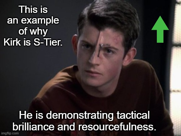 Icheb | This is an example of why Kirk is S-Tier. He is demonstrating tactical brilliance and resourcefulness. | image tagged in icheb | made w/ Imgflip meme maker