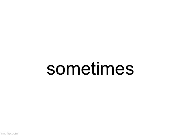 sometimes | sometimes | image tagged in morshu | made w/ Imgflip meme maker