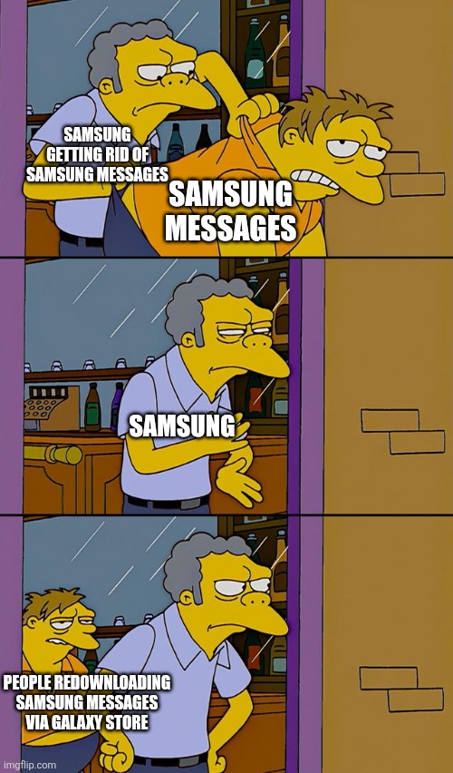 Moe throws Barney | SAMSUNG GETTING RID OF SAMSUNG MESSAGES; SAMSUNG MESSAGES; SAMSUNG; PEOPLE REDOWNLOADING SAMSUNG MESSAGES VIA GALAXY STORE | image tagged in moe throws barney | made w/ Imgflip meme maker