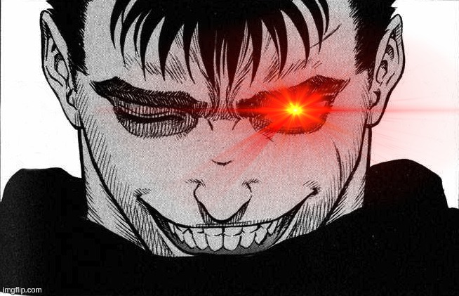 guts smile | image tagged in guts smile | made w/ Imgflip meme maker