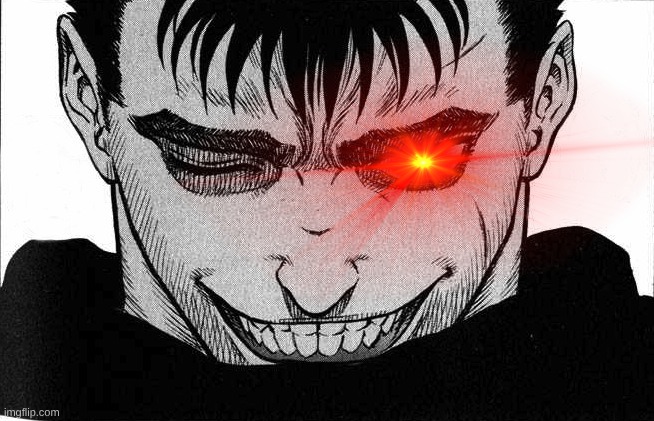 guts smile | image tagged in guts smile | made w/ Imgflip meme maker