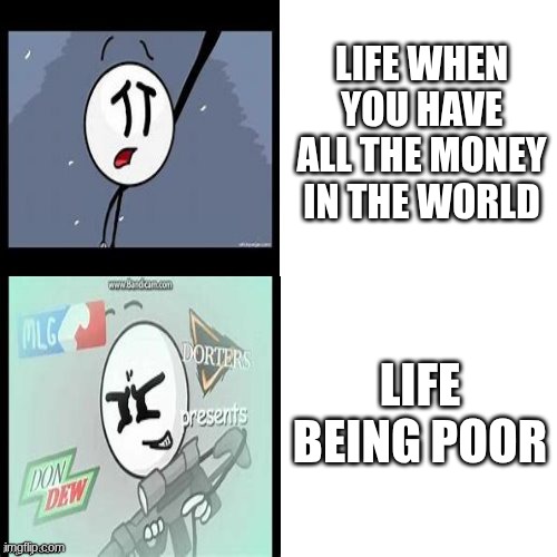When you think about it it's actually nice to be poor, but you would hate having all the money in the world | LIFE WHEN YOU HAVE ALL THE MONEY IN THE WORLD; LIFE BEING POOR | image tagged in henry stickmin,money,how it feels when,finance | made w/ Imgflip meme maker