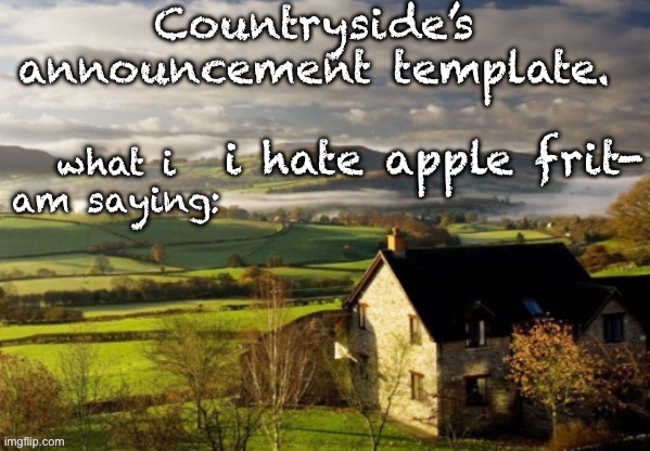 Countryside Announcement Template | i hate apple frit- | image tagged in countryside announcement template | made w/ Imgflip meme maker