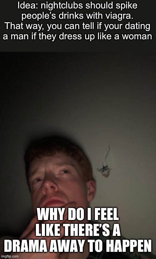 Just a thought | WHY DO I FEEL LIKE THERE’S A DRAMA AWAY TO HAPPEN | image tagged in just a thought | made w/ Imgflip meme maker