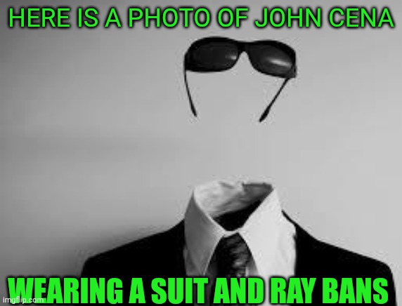 Cena can not see ya | HERE IS A PHOTO OF JOHN CENA; WEARING A SUIT AND RAY BANS | image tagged in the invisible man | made w/ Imgflip meme maker