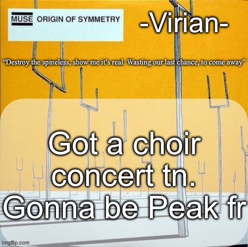 Or awful bc of the inferior choirs | Got a choir concert tn. Gonna be Peak fr | image tagged in virian muse announcement temp | made w/ Imgflip meme maker