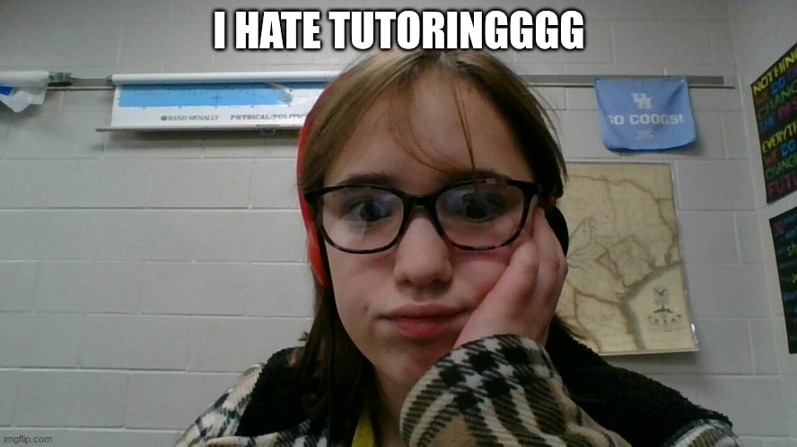 I HATE TUTORINGGGG | made w/ Imgflip meme maker