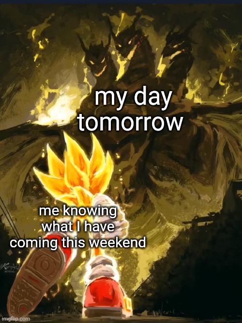For context: Tomorrow is my Biology EOC and the day is longer BUT this weekend there's TADC, OM v0.2, a Smash tournament, etc. | my day tomorrow; me knowing what I have coming this weekend | made w/ Imgflip meme maker