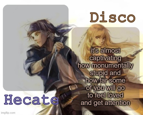 appalling | it's almost captivating how monumentally stupid and how far some of you will go to feel loved and get attention | image tagged in hecate and disco's locke and celes temp | made w/ Imgflip meme maker