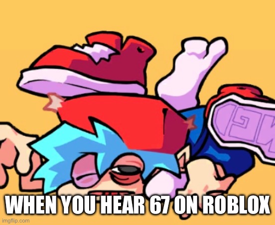 I hate 67 | WHEN YOU HEAR 67 ON ROBLOX | image tagged in friday night funkin,67,gaming | made w/ Imgflip meme maker