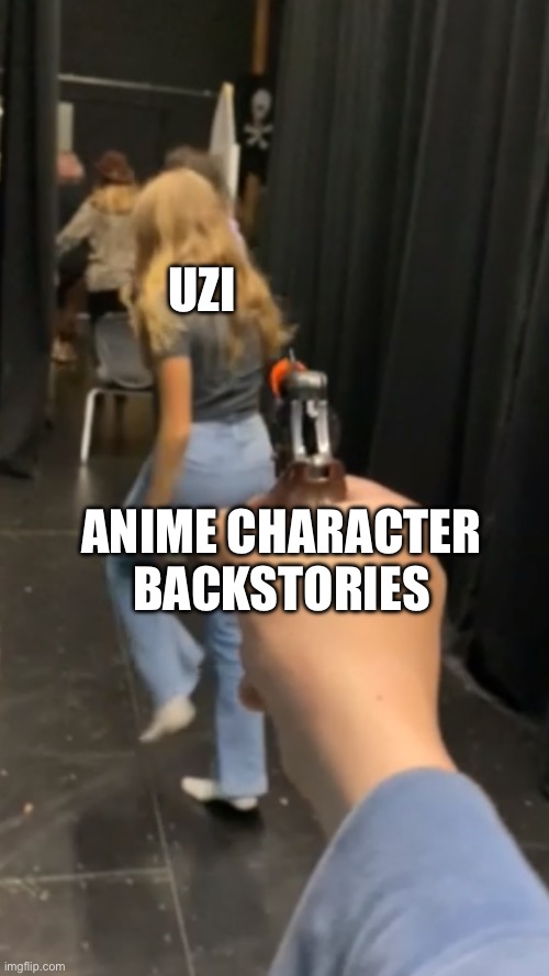 Uh oh | UZI; ANIME CHARACTER BACKSTORIES | image tagged in you cannot run,murder drones | made w/ Imgflip meme maker