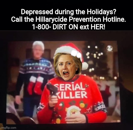 Hillary Holiday suicide prevention | Depressed during the Holidays? Call the Hillarycide Prevention Hotline.
1-800- DIRT ON ext HER! ■● | image tagged in black background,hillary,holiday,suicide | made w/ Imgflip meme maker