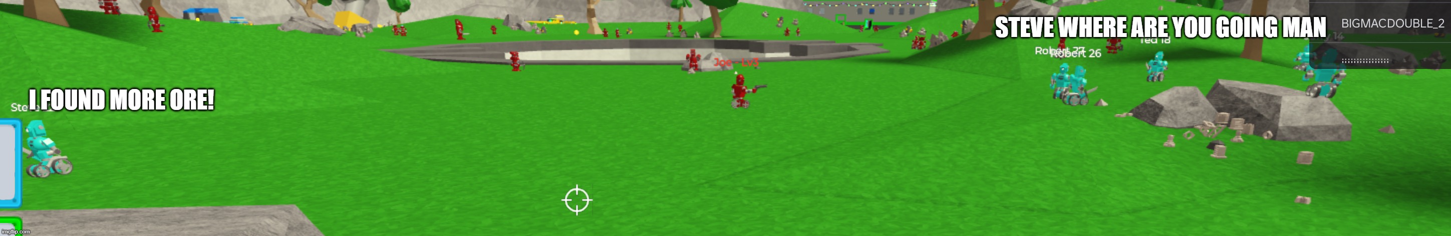 STEVE WHERE ON EARTH ARE YOU GOING!?!??! | STEVE WHERE ARE YOU GOING MAN; I FOUND MORE ORE! | made w/ Imgflip meme maker