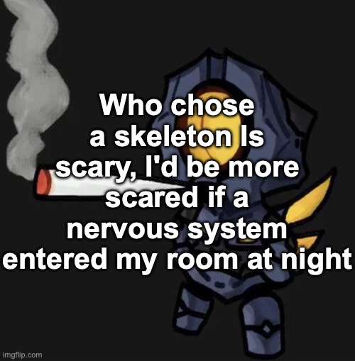 V1 smoking a fat one | Who chose a skeleton Is scary, I'd be more scared if a nervous system entered my room at night | image tagged in v1 smoking a fat one | made w/ Imgflip meme maker