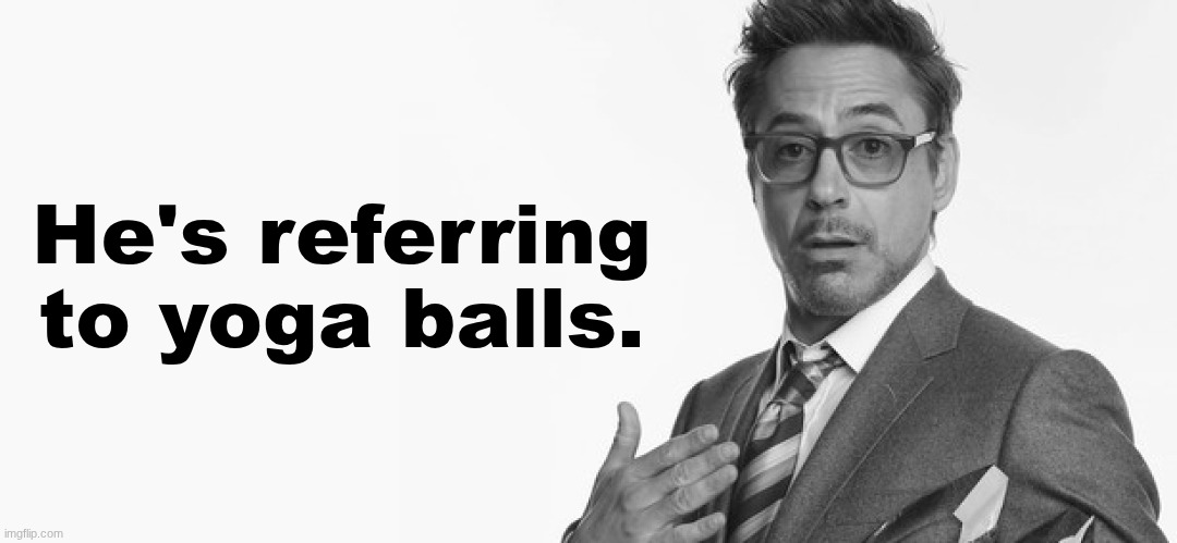 I'm Stuff | He's referring to yoga balls. | image tagged in i'm stuff | made w/ Imgflip meme maker