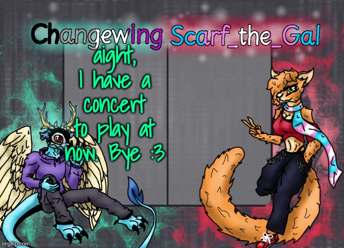 Changewing & Scarf shared template | aight, I have a concert to play at now. Bye :3 | image tagged in changewing scarf shared template | made w/ Imgflip meme maker