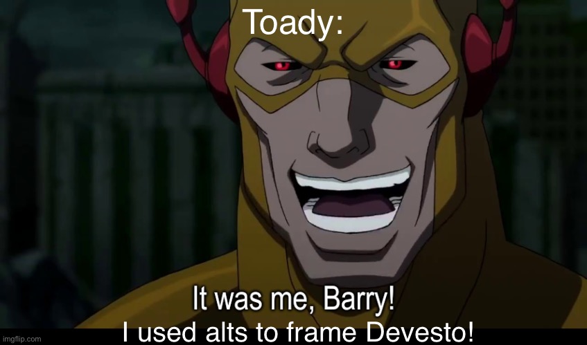 j | Toady:; I used alts to frame Devesto! | image tagged in it was me barry,msmg,drama,stupid drama,satire | made w/ Imgflip meme maker