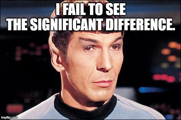 Condescending Spock | I FAIL TO SEE
THE SIGNIFICANT DIFFERENCE. | image tagged in condescending spock | made w/ Imgflip meme maker