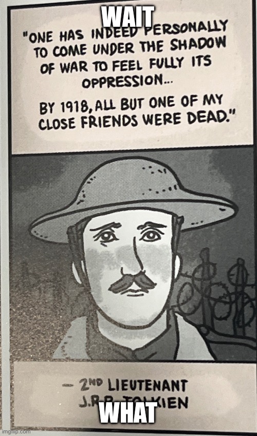 Tolkien WW1 | WAIT; WHAT | image tagged in tolkien ww1 | made w/ Imgflip meme maker