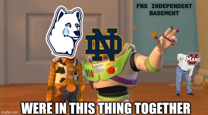 UConn football meme | FBS INDEPENDENT BASEMENT; WERE IN THIS THING TOGETHER | image tagged in buzz and woody,memes,college football,uconn,nfl memes,notre dame | made w/ Imgflip meme maker