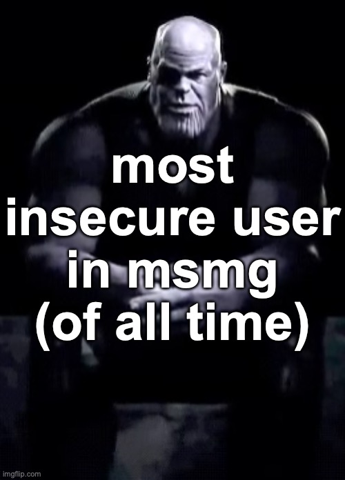 Stole it before Yoshi posts it | most insecure user in msmg (of all time) | image tagged in thanos sitting | made w/ Imgflip meme maker