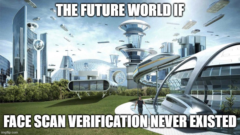 I wish face scan never existed | THE FUTURE WORLD IF; FACE SCAN VERIFICATION NEVER EXISTED | image tagged in the future world if,memes,funny,why are you reading this | made w/ Imgflip meme maker