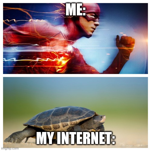Fast vs. Slow | ME: MY INTERNET: | image tagged in fast vs slow | made w/ Imgflip meme maker
